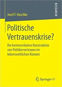Politische Vertrauenskrise?: Die kommunikative Konstruktion von Politikervertrauen im lebensweltlichen Kontext (Repost)