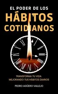 El Poder de los Hábitos Cotidianos (Spanish Edition)