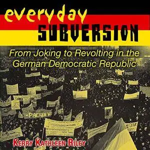 Everyday Subversion: From Joking to Revolting in the German Democratic Republic [Audiobook]