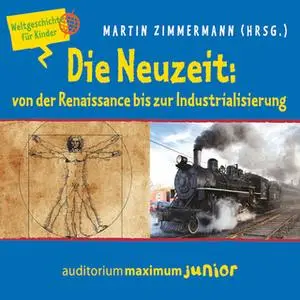 «Weltgeschichte für Kinder: Die Neuzeit - von der Renaissance bis zur Industrialisierung» by Martin Zimmermann