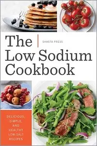The Low Sodium Cookbook: Delicious, Simple, and Healthy Low-Salt Recipes