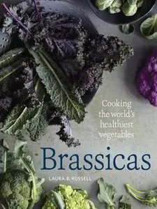 Brassicas: Cooking the World's Healthiest Vegetables: Kale, Cauliflower, Broccoli, Brussels Sprouts and More (repost)