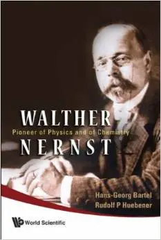 Walther Nernst: Pioneer of Physics, And of Chemistry by Hans-georg Bartel