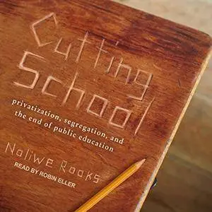 Cutting School: Privatization, Segregation, and the End of Public Education [Audiobook]
