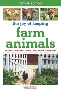 The Joy of Keeping Farm Animals: Raising Chickens, Goats, Pigs, Sheep and Cows (The Joy of Series)
