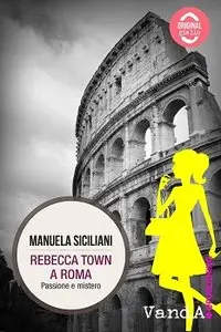 Manuela Siciliani - Rebecca Town vol. 3 - Rebecca Town a Roma. Passione e mistero