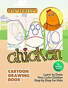 How to Draw Chicken - Cartoon Drawing Book: Learn to Draw Very Cute Chicken Step by Step for Kids