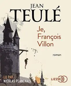 Jean Teulé, "Je, François Villon"