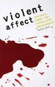 Violent Affect: Literature, Cinema, and Critique after Representation (Repost)