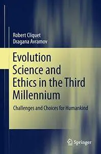 Evolution Science and Ethics in the Third Millennium: Challenges and Choices for Humankind