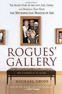 Rogues' Gallery: The Secret Story of the Lust, Lies, Greed, and Betrayals That Made the Metropolitan Museum of Art