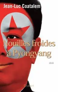 Jean-Luc Coatalem, "Nouilles froides à Pyongyang"