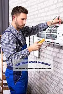 Electricial Wiring Knowledge: Simple Tutorial Book For Begginers to Understand Electricity System