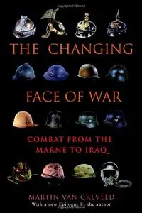The Changing Face of War: Combat from the Marne to Iraq