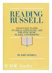 Reading Russell: Essays, 1941-1988 on Ideas, Literature, Art, Theater, Music, Places, and Persons