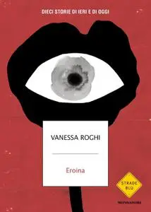 Vanessa Roghi - Eroina. Dieci storie di ieri e di oggi