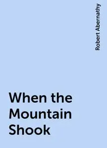 «When the Mountain Shook» by Robert Abernathy