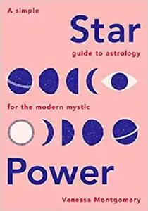 Star Power: A Simple Guide to Astrology for the Modern Mystic