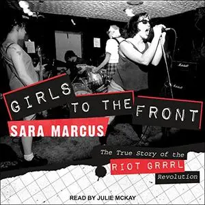 Girls to the Front: The True Story of the Riot Grrrl Revolution [Audiobook]