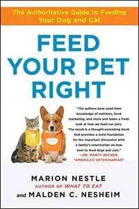 Feed Your Pet Right: The Authoritative Guide to Feeding Your Dog and Cat