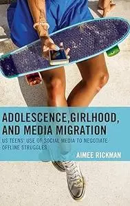 Adolescence, Girlhood, and Media Migration: US Teens' Use of Social Media to Negotiate Offline Struggles