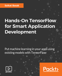 Hands-On TensorFlow for Smart Application Development