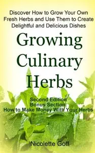 Growing Culinary Herbs:: Discover How to Grow Your Own Fresh Herbs and Use them to Create Delightful and Delicious Dishes