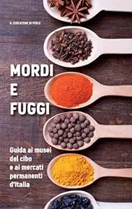 Mordi e fuggi: Guida ai musei del cibo e ai mercati permanenti d'Italia