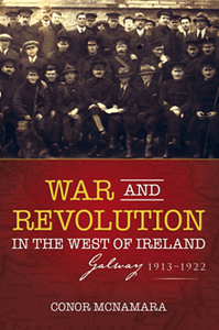 War and Revolution in the West of Ireland : Galway, 1913–1922