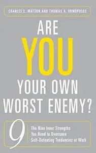 Are You Your Own Worst Enemy?: The Nine Inner Strengths You Need to Overcome Self-Defeating Tendencies at Work