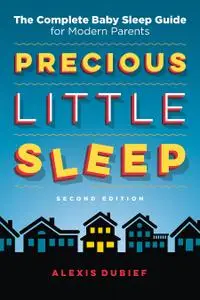 Precious Little Sleep: The Complete Baby Sleep Guide for Modern Parents, 2nd Edition