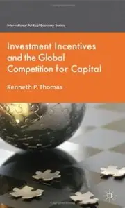 Investment Incentives and the Global Competition for Capital (International Political Economy)