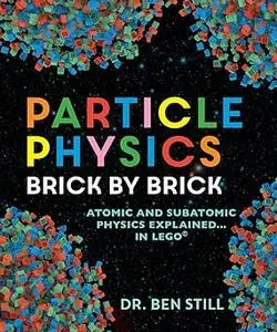 Particle Physics Brick by Brick: Atomic and Subatomic Physics Explained