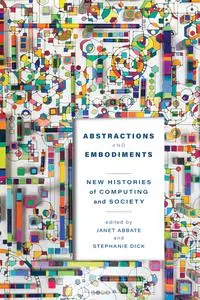 Abstractions and Embodiments: New Histories of Computing and Society (Studies in Computing and Culture)