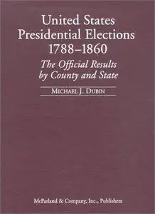 United States Presidential Elections, 1788-1860: The Official Results by County and State