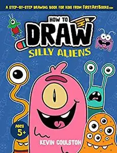 How to Draw: Silly Aliens: A Step-by-Step Drawing Book for Kids