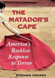 The Matador's Cape: America's Reckless Response to Terror