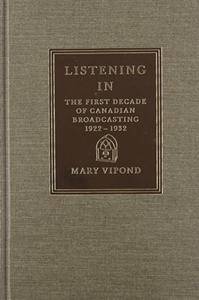 Listening In: The First Decade of Canadian Broadcasting, 1922-1932