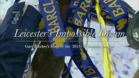 BBC - Leicester's Impossible Dream: Gary Lineker's Story of the 2015/16 Premier League Season (2016)