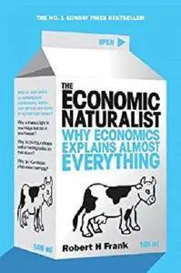 The Economic Naturalist: Why Economics Explains Almost Everything [Kindle Edition]
