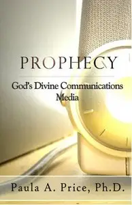 Prophecy - God's Divine Communications Media by Paula A Price ~2003~