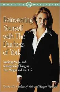 «Reinventing Yourself with the Duchess of York: Inspiring Stories and Strategies for Changing Your Weight and Your Life»