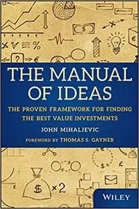 The Manual of Ideas: The Proven Framework for Finding the Best Value Investments