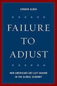 Failure to Adjust: How Americans Got Left Behind in the Global Economy