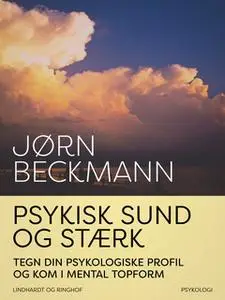 «Psykisk sund og stærk. Tegn din psykologiske profil og kom i mental topform» by Jørn Beckmann