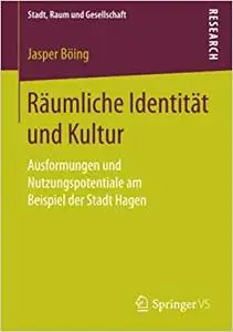 Räumliche Identität und Kultur: Ausformungen und Nutzungspotentiale am Beispiel der Stadt Hagen