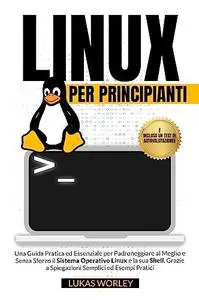 Linux per Principianti: Una Guida Pratica ed Essenziale per Padroneggiare al Meglio