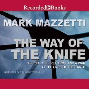 The Way of the Knife: The CIA, a Secret Army, and a War at the Ends of the Earth [Audiobook] {Repost}