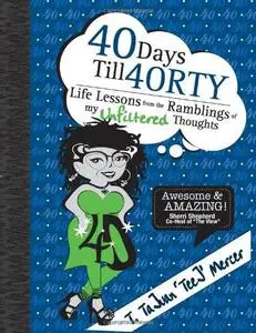 40 Days Till 40RTY: Life Lessons from the Ramblings of My UNFILTERED Thoughts