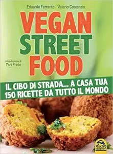 Vegan Street Food: Il cibo di strada...a casa tua 150 ricette da tutto il mondo